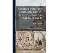 Dictionnaire Pour Lintelligence Des Auteurs Classiques Grecs Et Latins Tants Sacrs Que Profanes Contenant La Gographie Lhistoire La Fable Et Les Antiquits Franois SabbathierFranois Sabbathier (Auteur)