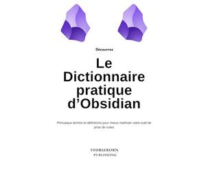 Dictionnaire pratique d’Obsidian : principaux termes et définitions: Pour mieux comprendre et maîtriser votre outil de prise de notes
