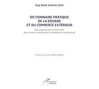 Dictionnaire pratique de la douane et du commerce extérieur Des expressions et des mots pour mieux comprendre le commerce international - Guy Alain Cheping Simo - L'harmattan - broché - Dictionnaire e