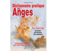 Dictionnaire pratique des Anges - Comment les invoquer pour obtenir leurs bienfaits - Pour chaque Ange : sa prière, sa fonction, son pentacle - Emmanuelle Morgane - Exclusif - broché - Dictionnaire et