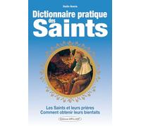 Dictionnaire pratique des Saints - Les Saints et leurs prières - Comment obtenir leurs bienfaits