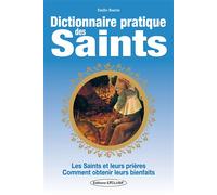 Dictionnaire pratique des Saints - Les Saints et leurs prières - Comment obtenir leurs bienfaits Les saints et leurs prières comment obtenir leurs bienfaits - Émilie Bonvin - Exclusif - broché - Dicti