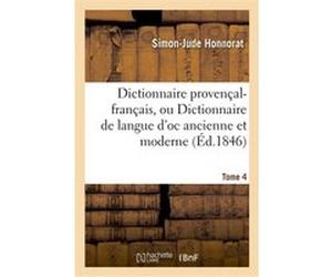 Dictionnaire provençal-français, ou Dictionnaire de langue d'oc ancienne et moderne. 4, Vocabulaire Simon-Jude Honnorat (Auteur)