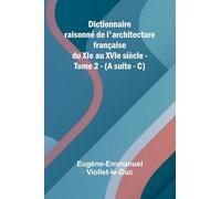 Dictionnaire raisonn de l'architecture fran aise du XIe au XVIe si cle - Tome 2 - (A suite - C)