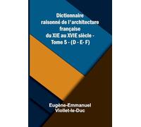 Dictionnaire raisonn de l'architecture fran aise du XIe au XVIe si cle - Tome 5 - (D - E- F)