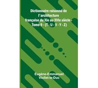 Dictionnaire raisonn de l'architecture fran aise du XIe au XVIe si cle - Tome 9 - (T - U - V - Y - Z)