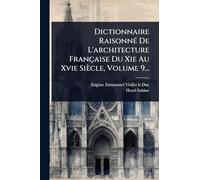 Dictionnaire RaisonnÃ(c) De L'architecture Française Du Xie Au Xvie Siècle, Volume 9...