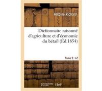 Dictionnaire raisonné d'agriculture et d'économie du bétail. Tome 2. I-Z Antoine Richard (Auteur)