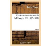 Dictionnaire raisonné de bibliologie. Tome 1 (Éd.1802-1804) ed.1802-1804 - Gabriel Peignot - Hachette Bnf - broché - Livre