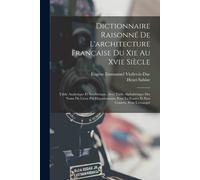 Dictionnaire Raisonné De L'architecture Française Du Xie Au Xvie Siècle: Table Analytique Et Synthétique, Avec Table Alphabétique Des Noms De Lieux Pa