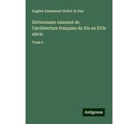 Dictionnaire raisonné de l'architecture française du XIe au XVIe siècle: Tome 6