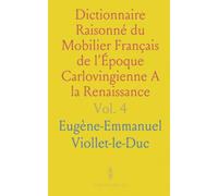 Dictionnaire Raisonné du Mobilier Français de l'Époque Carlovingienne A la Renaissance