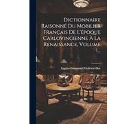 Dictionnaire Raisonné Du Mobilier Français De L'époque Carlovingienne À La Renaissance, Volume 1...