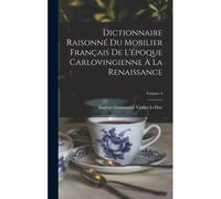 Dictionnaire Raisonné Du Mobilier Français De L'époque Carlovingienne À La Renaissance; Volume 4