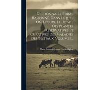 Dictionnaire Rural Raisonné, Dans Lequel On Trouve Le Detail Des Plantes Préservatives Et Curatives Des Maladies Des Bestiaux, Volume 1...