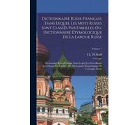 Dictionnaire Russe-Français: Dans Lequel Les Mots Russes Sont Classés Par Familles; Ou, Dictionnaire Étymologique De La Langue Russe: Dictionnaire
