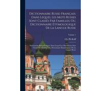 Dictionnaire Russe-Français: Dans Lequel Les Mots Russes Sont Classés Par Familles; Ou, Dictionnaire Étymologique De La Langue Russe: Dictionnaire