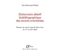 Dictionnaire sélectif biobibliographique des savants orientalistes Passeurs du savoir entre les deux rives du 17e au 20e siècle - Sara Descamps-Wassif - Orizons - broché - Dictionnaire et encyclopédie