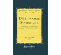 Dictionnaire Statistique, Vol. 3: Ou Histoire, Description Et Statistique du Département du Cantal (Classic Reprint)