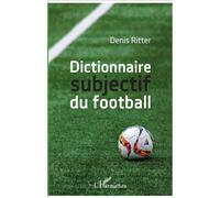 Dictionnaire subjectif du football - Denis Ritter - L'harmattan - broché - Guide