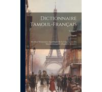 Dictionnaire Tamoul-Français: Par Deux Missionnaires Apostoliques De La Congrégation Des Missions-Etrangères. [Dupuis Et Mousset.]; Volume 1