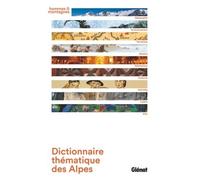 Dictionnaire thématique des Alpes Géographie, environnement, territoires, histoire, patrimoines, cultures, activités, loisirs, arts - Collectif - Glénat - broché - Anthologie