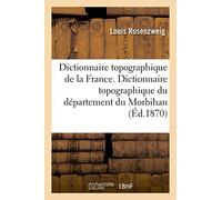 Dictionnaire topographique de la France. Dictionnaire topographique du département du Morbihan