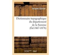 Dictionnaire topographique du département de la Somme (Éd.1867-1878) ed.18 - Jacques Garnier - Hachette Bnf - broché - Livre