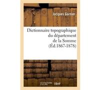 Dictionnaire topographique du département de la Somme (Éd.1867-1878) Jacques Garnier (Auteur)