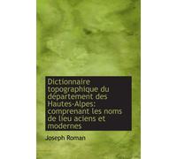 Dictionnaire Topographique Du Département Des Hautes-Alpes: Comprenant Les Noms De Lieu Aciens Et Mo