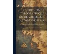 Dictionnaire Topographique Du Département Du Pas-De-Calais: Comprenant Les Noms De Lieu Anciens Et Modernes