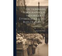 Dictionnaire Topographique, Historique Et Étymologique Des Rues De Paris, ......