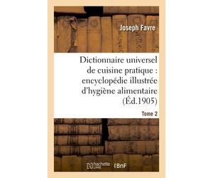 Dictionnaire Universel De Cuisine Pratique: Encyclopédie Illustrée D'hygiène Alimentaire. T. 2