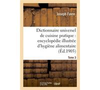 Dictionnaire universel de cuisine pratique : encyclopédie illustrée d'hygiène alimentaire. T. 3: : modification de l'homme par l'alimentation