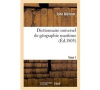 Dictionnaire universel de géographie maritime. Tome 1 John Malham (Auteur), Louis-Marie-Joseph Ohier Grandpré (Auteur)