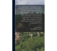 Dictionnaire Universel De La France Ancienne Et Moderne Et De La Nouvelle France, Traitant De Tout Ce Qui Y A Rapport, Soit Géographie, Étymologie, Topographie, Histoire, Gouvernement Ecclésiastique, 