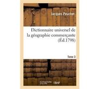 Dictionnaire universel de la géographie commerçante. Tome 3 Jacques Peuchet (Auteur)