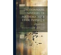 Dictionnaire Universel De Mathematique Et De Physique: Où L'on Traite De L'origine, Du Progrès De Ces Deux Sciences...