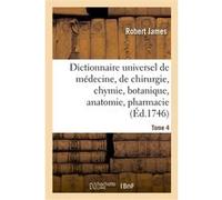 Dictionnaire universel de médecine, de chirurgie, de chymie, de botanique, d'anatomie, de pharmacie Robert James (Auteur)