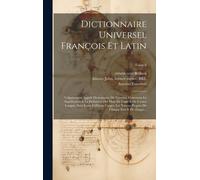 Dictionnaire Universel François Et Latin: Vulgairement Appelé Dictionnaire De Trévoux, Contenant La Signification & La Définition Des Mots De L'une &