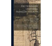 Dictionnaire Universel François Et Latin: Vulgairement Appelé Dictionnaire De Trévoux, Contenant La Signification & La Définition Des Mots De L'une &