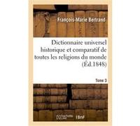 Dictionnaire universel historique et comparatif de toutes les religions du monde. T. 3 J-P François-Marie Bertrand (Auteur)