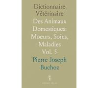 Dictionnaire Vétérinaire: Des Animaux Domestiques: Moeurs, Soins, Maladies