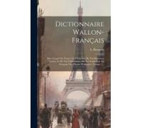 Dictionnaire Wallon-Français: Dans Lequel On Trouve La Correction De Nos Idiotismes Vicieux, Et De Nos Wallonismes, Par La Traduction, En Français,