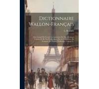 Dictionnaire Wallon-Français: Dans Lequel On Trouve La Correction De Nos Idiotismes Vicieux, Et De Nos Wallonismes, Par La Traduction, En Français,