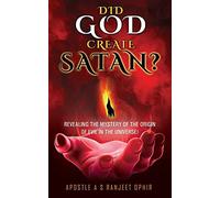 Did God Create Satan?: Revealing The Mystery Of The Orgin Of Evil In The Universe!