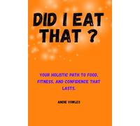 Did I Eat That? Your Holistic Path To Food, Fitness And Confidence That Lasts: Simple Meal Timing, Body Toning Exercises, and 30 Day Tracker to Stop Bloating and Change Your Mindset About Food