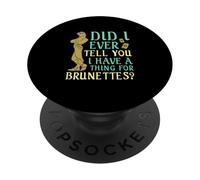 Did I Ever Tell You I Have a Thing for Brunettes ? PopSockets PopGrip Adhésif