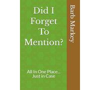 Did I Forget To Mention?: All In One Place... Just in Case