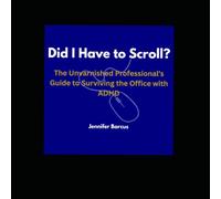Did I Have to Scroll?: The Unvarnished Professional's Guide to Surviving the Office with ADHD